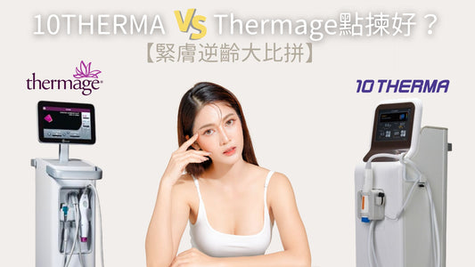 【緊膚逆齡大比拼】10THERMA VS Thermage點揀好？